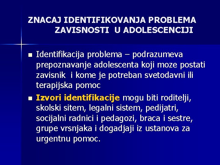 ZNACAJ IDENTIFIKOVANJA PROBLEMA ZAVISNOSTI U ADOLESCENCIJI n n Identifikacija problema – podrazumeva prepoznavanje adolescenta