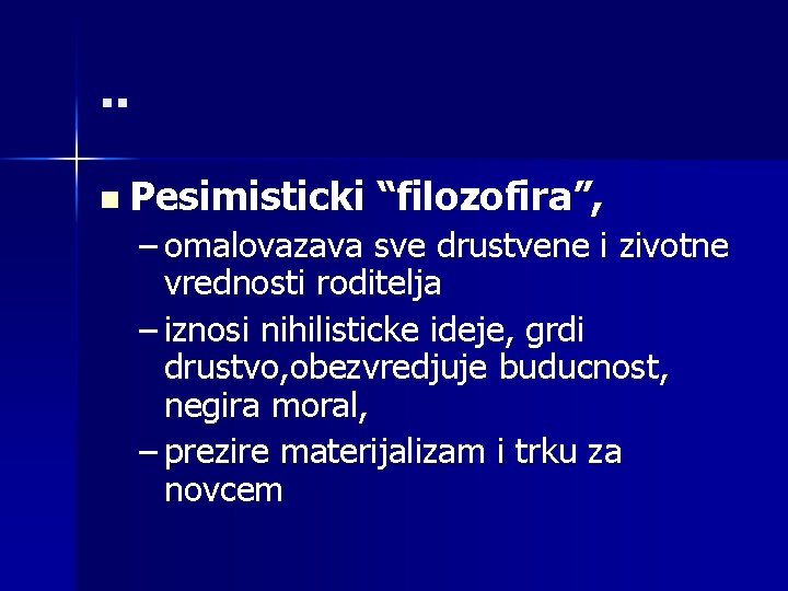 . . n Pesimisticki “filozofira”, – omalovazava sve drustvene i zivotne vrednosti roditelja –