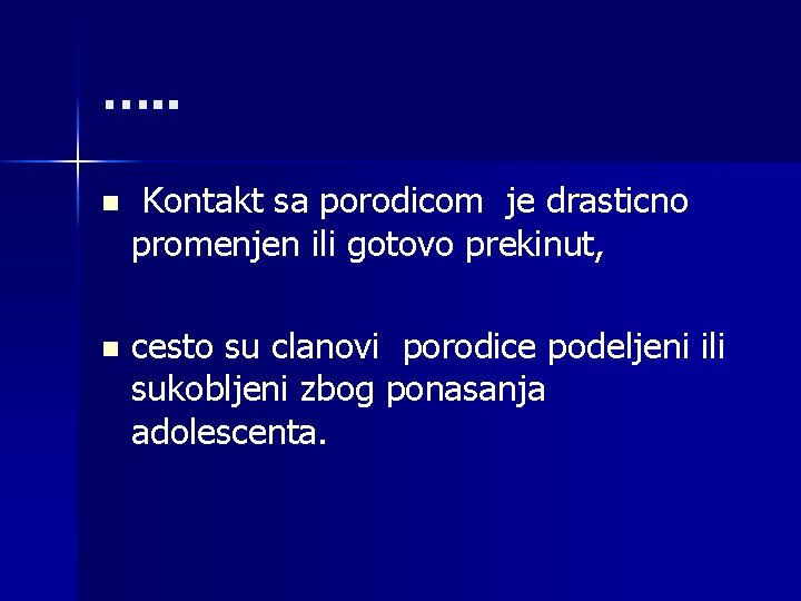 …. . n Kontakt sa porodicom je drasticno promenjen ili gotovo prekinut, n cesto