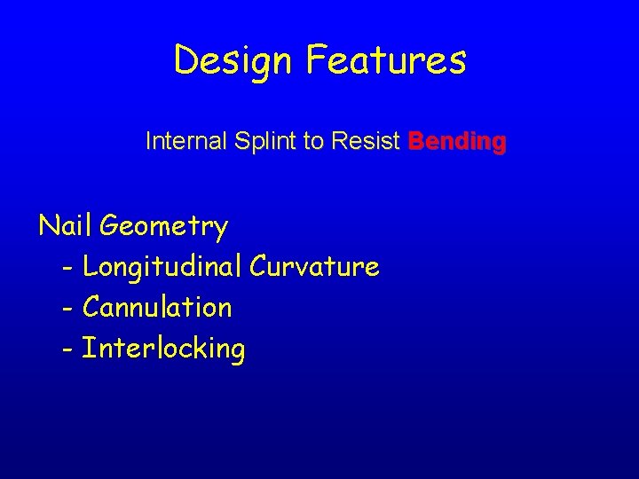 Design Features Internal Splint to Resist Bending Nail Geometry - Longitudinal Curvature - Cannulation