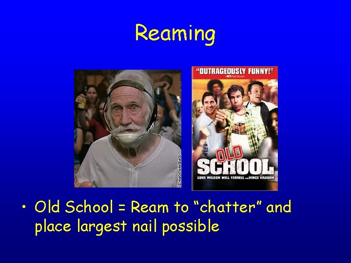 Reaming • Old School = Ream to “chatter” and place largest nail possible 