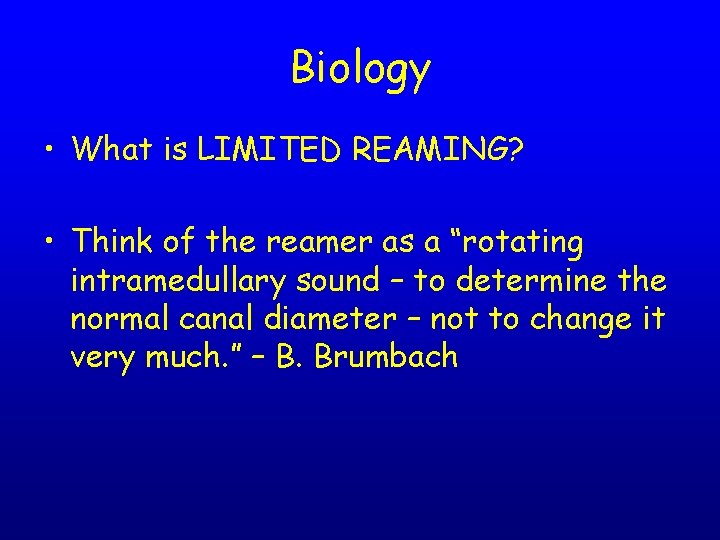 Biology • What is LIMITED REAMING? • Think of the reamer as a “rotating