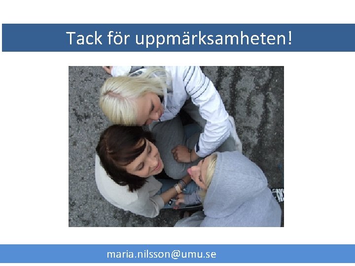 Tack för uppmärksamheten! maria. nilsson@umu. se 