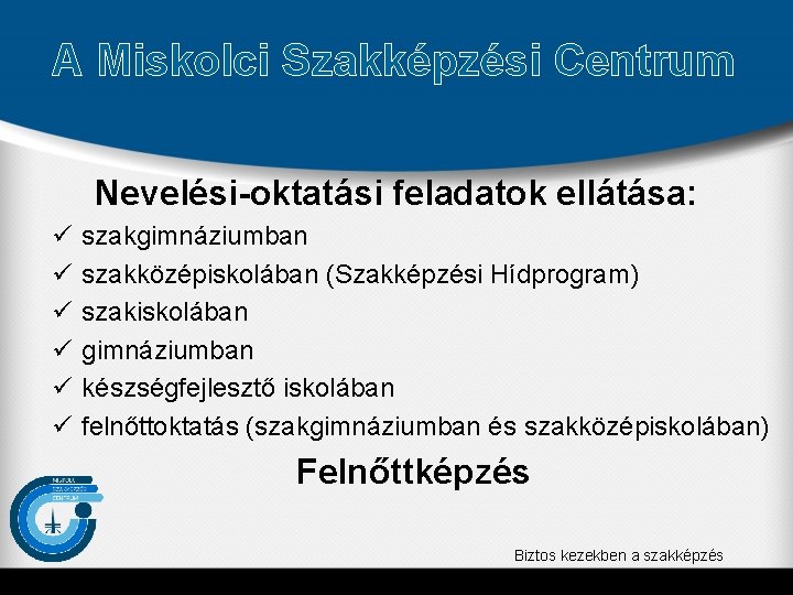 A Miskolci Szakképzési Centrum Nevelési-oktatási feladatok ellátása: ü ü ü szakgimnáziumban szakközépiskolában (Szakképzési Hídprogram)