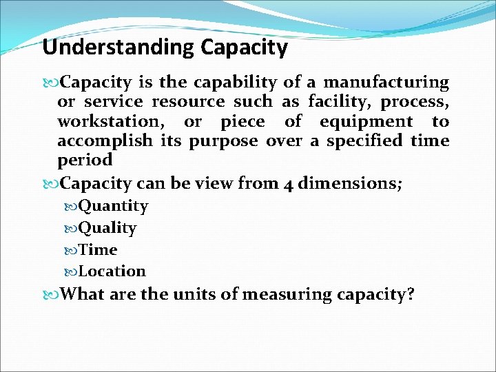Understanding Capacity is the capability of a manufacturing or service resource such as facility,