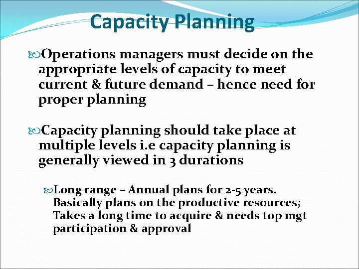 Capacity Planning Operations managers must decide on the appropriate levels of capacity to meet