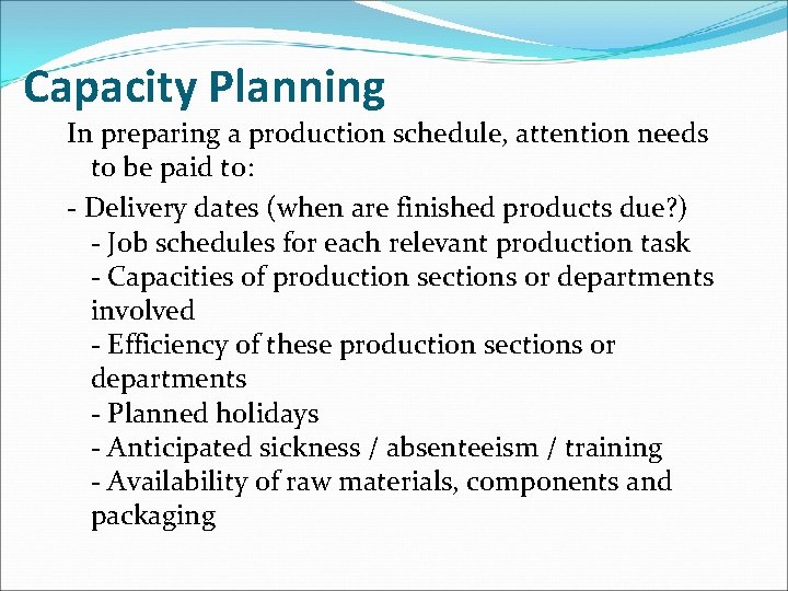 Capacity Planning In preparing a production schedule, attention needs to be paid to: -