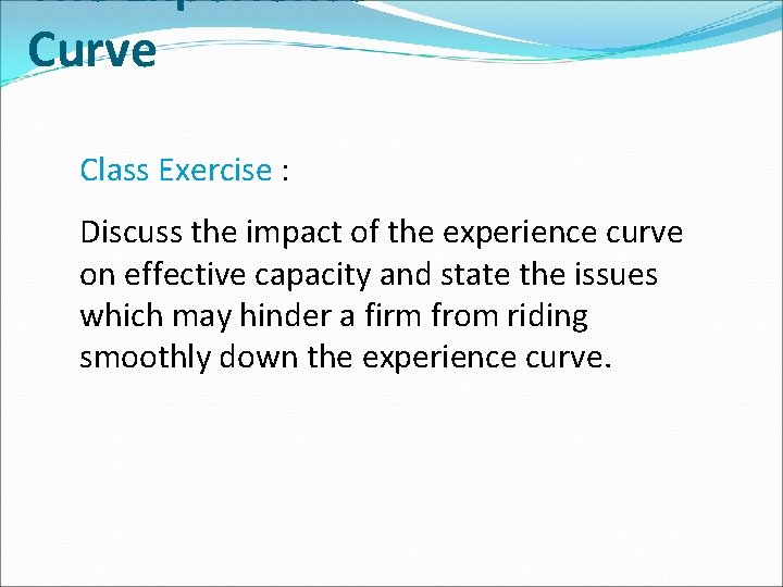 The Experience Curve Class Exercise : Discuss the impact of the experience curve on