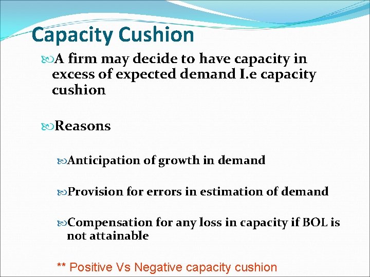 Capacity Cushion A firm may decide to have capacity in excess of expected demand