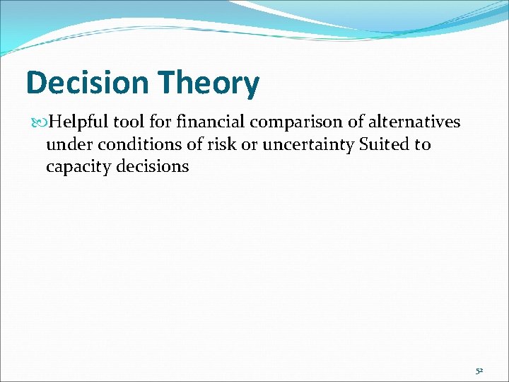 Decision Theory Helpful tool for financial comparison of alternatives under conditions of risk or