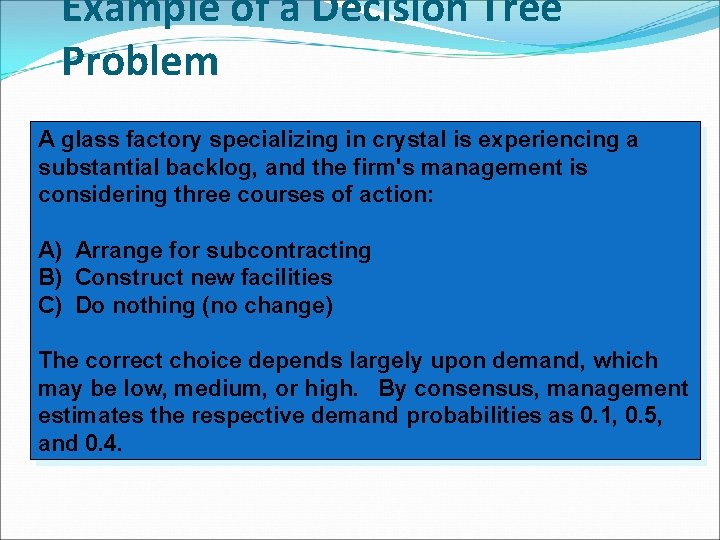 Example of a Decision Tree Problem A glass factory specializing in crystal is experiencing