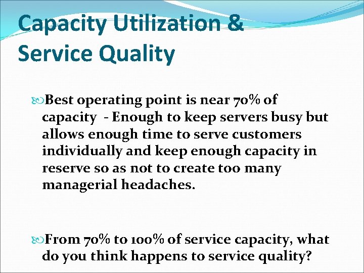 Capacity Utilization & Service Quality Best operating point is near 70% of capacity -