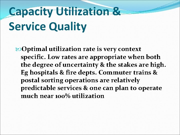 Capacity Utilization & Service Quality Optimal utilization rate is very context specific. Low rates