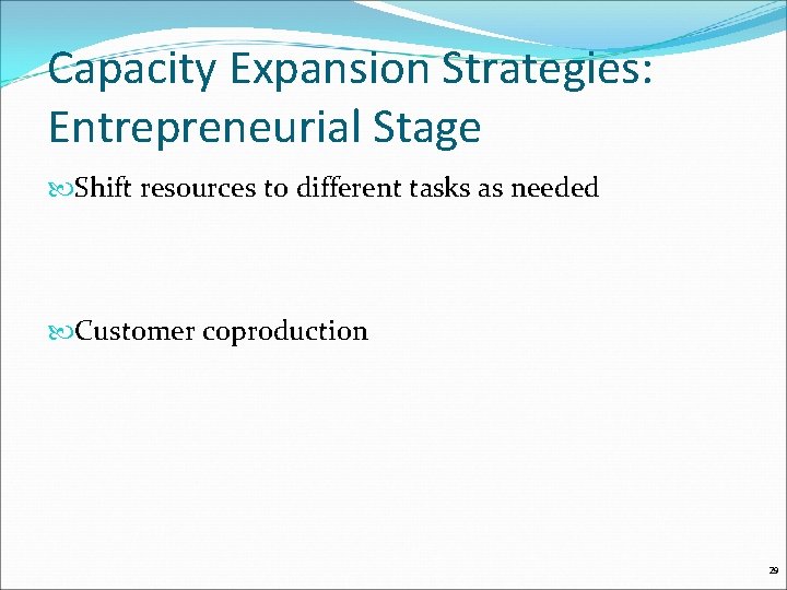 Capacity Expansion Strategies: Entrepreneurial Stage Shift resources to different tasks as needed Customer coproduction