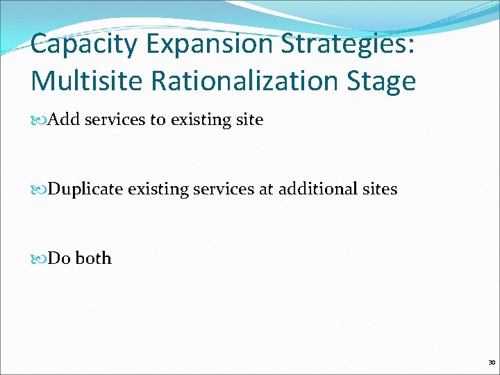 Capacity Expansion Strategies: Multisite Rationalization Stage Add services to existing site Duplicate existing services