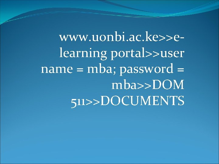 www. uonbi. ac. ke>>elearning portal>>user name = mba; password = mba>>DOM 511>>DOCUMENTS 