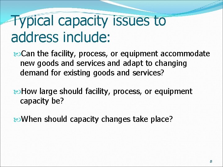 Typical capacity issues to address include: Can the facility, process, or equipment accommodate new