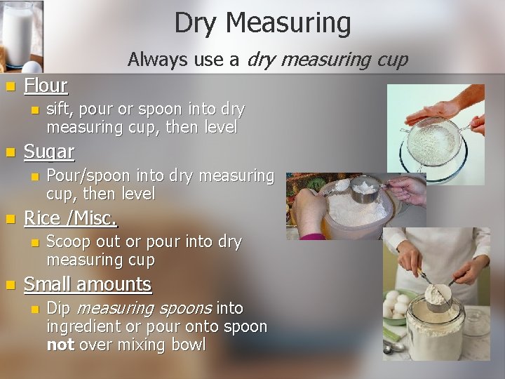 Dry Measuring Always use a dry measuring cup n Flour n n Sugar n
