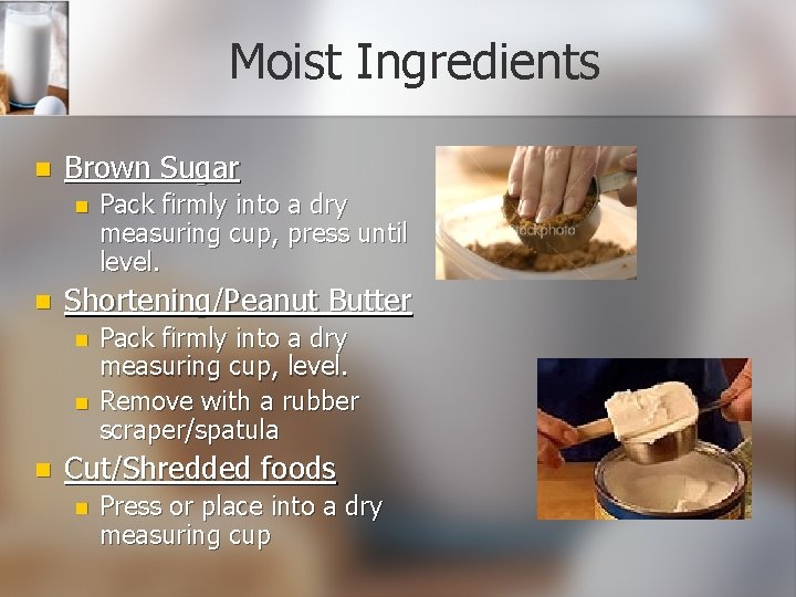 Moist Ingredients n Brown Sugar n n Shortening/Peanut Butter n n n Pack firmly
