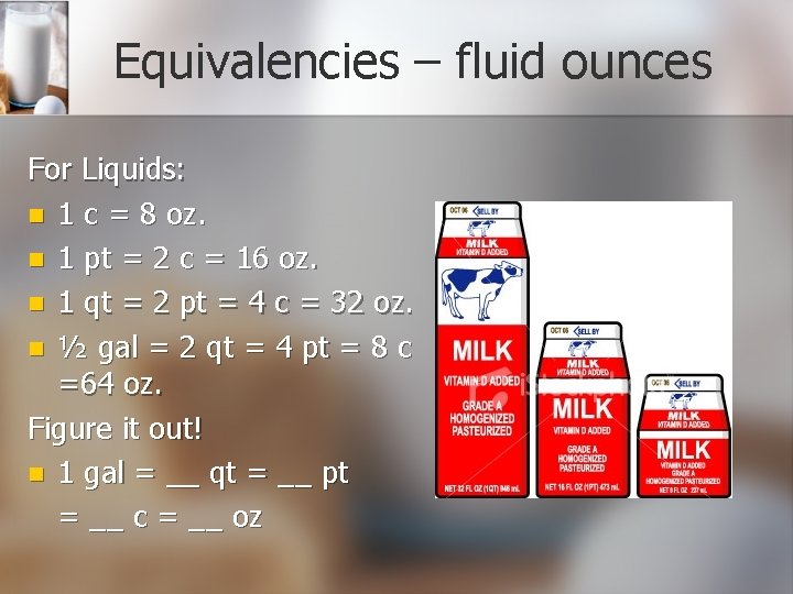 Equivalencies – fluid ounces For Liquids: n 1 c = 8 oz. n 1