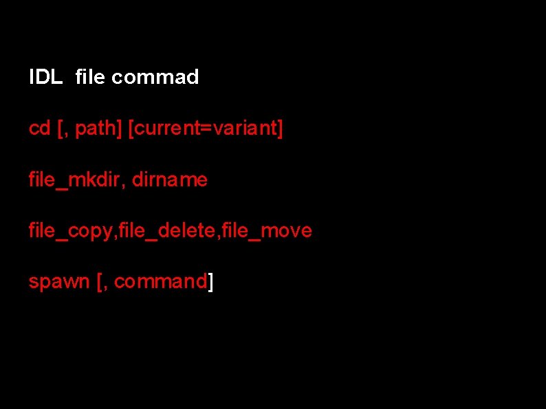 IDL file commad cd [, path] [current=variant] file_mkdir, dirname file_copy, file_delete, file_move spawn [,