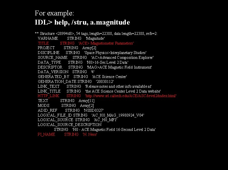 For example: IDL> help, /stru, a. magnitude ** Structure <28994 d 8>, 54 tags,
