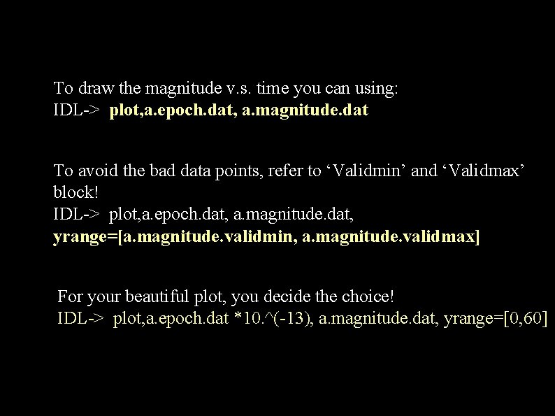 To draw the magnitude v. s. time you can using: IDL-> plot, a. epoch. To draw the magnitude v. s. time you can using: IDL-> plot, a. epoch.