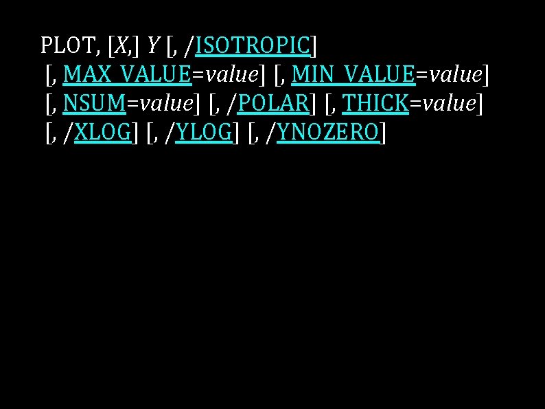  PLOT, [X, ] Y [, /ISOTROPIC] [, MAX_VALUE=value] [, MIN_VALUE=value] [, NSUM=value] [,