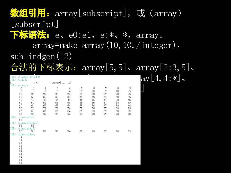 数组引用：array[subscript]，或（array） [subscript] 下标语法：e、e 0: e 1、e: *、*、array。 array=make_array(10, /integer)， sub=indgen(12) 合法的下标表示：array[5, 5]、array[2: 3, 5]、