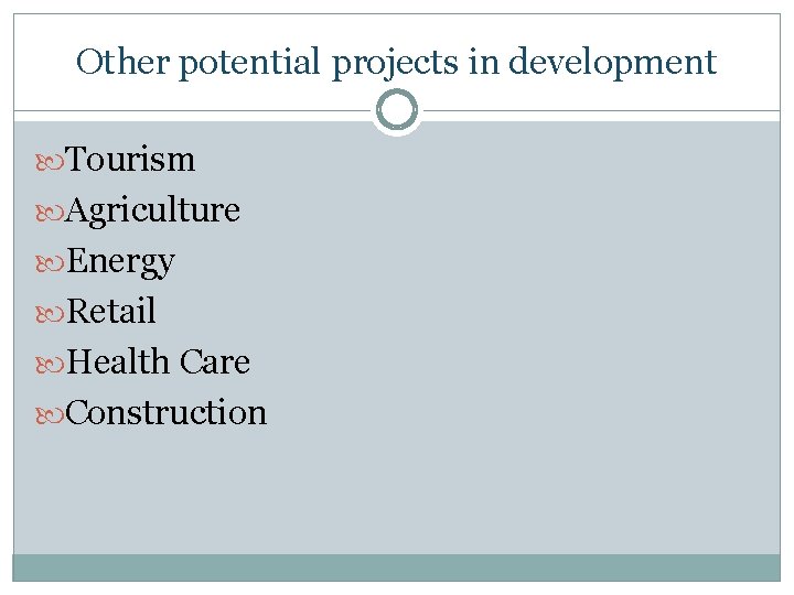 Other potential projects in development Tourism Agriculture Energy Retail Health Care Construction 