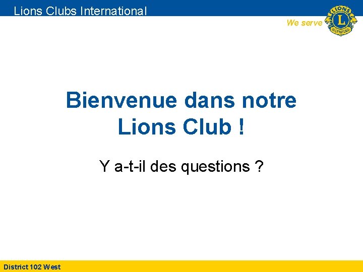 Lions Clubs International We serve Bienvenue dans notre Lions Club ! Y a-t-il des