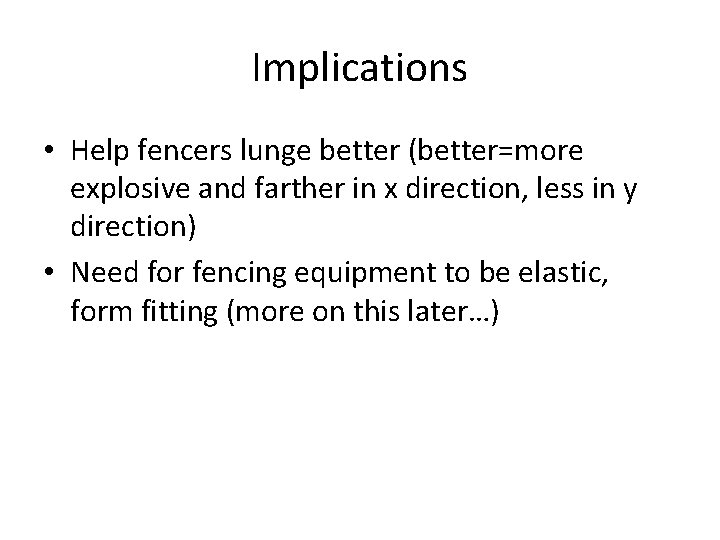 Implications • Help fencers lunge better (better=more explosive and farther in x direction, less