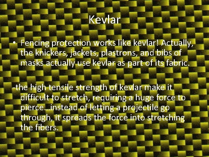 Kevlar • Fencing protection works like kevlar! Actually, the knickers, jackets, plastrons, and bibs