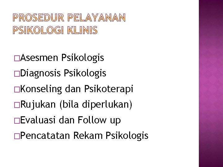 �Asesmen Psikologis �Diagnosis Psikologis �Konseling dan Psikoterapi �Rujukan (bila diperlukan) �Evaluasi dan Follow up