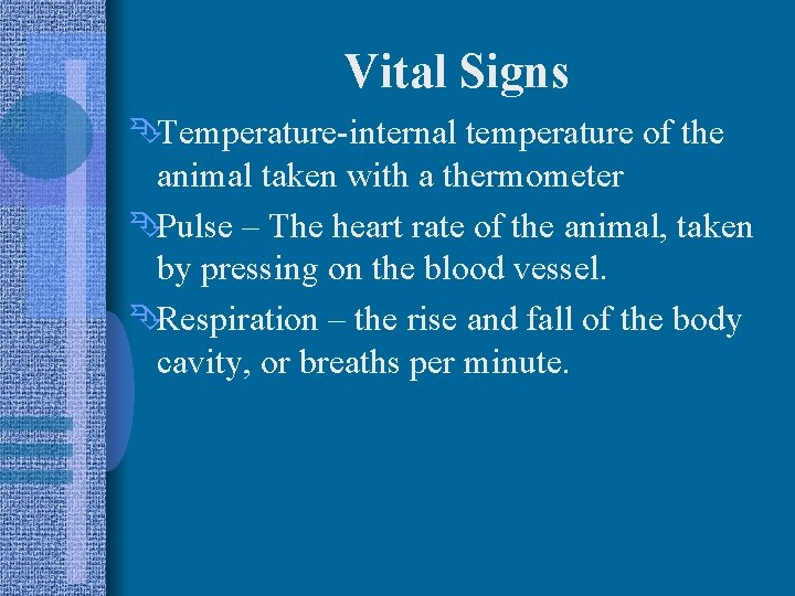 Vital Signs ÊTemperature-internal temperature of the animal taken with a thermometer ÊPulse – The