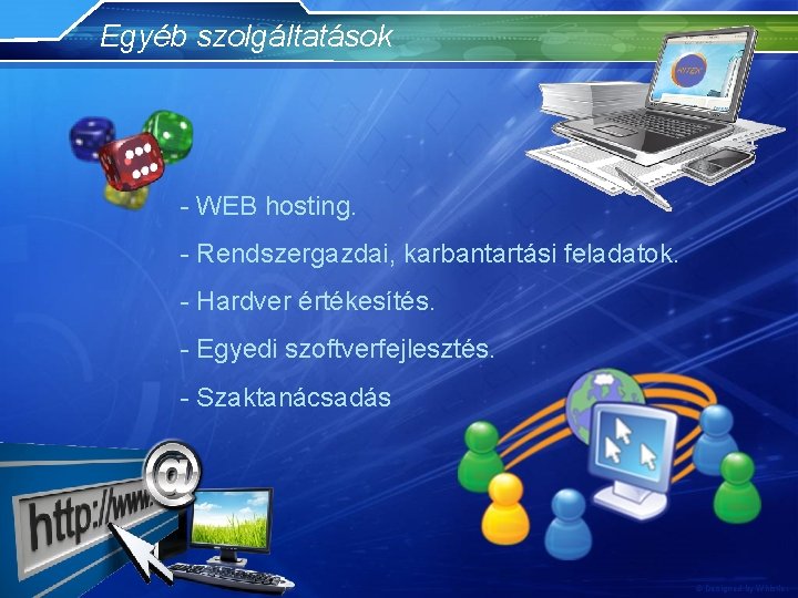 Egyéb szolgáltatások - WEB hosting. - Rendszergazdai, karbantartási feladatok. - Hardver értékesítés. - Egyedi