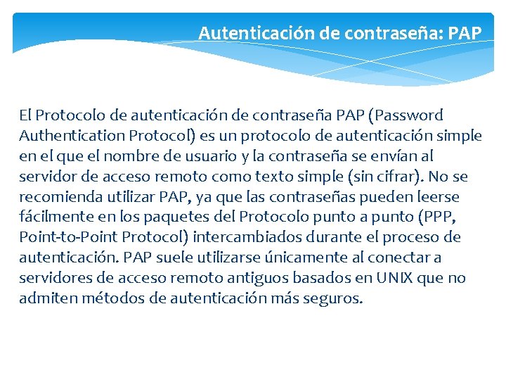 Autenticación de contraseña: PAP El Protocolo de autenticación de contraseña PAP (Password Authentication Protocol)