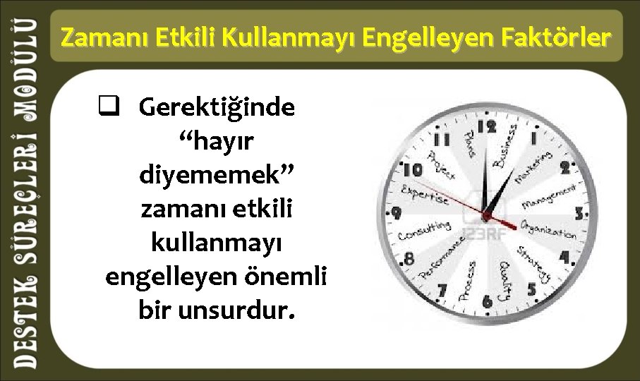 Zamanı Etkili Kullanmayı Engelleyen Faktörler q Gerektiğinde “hayır diyememek” zamanı etkili kullanmayı engelleyen önemli