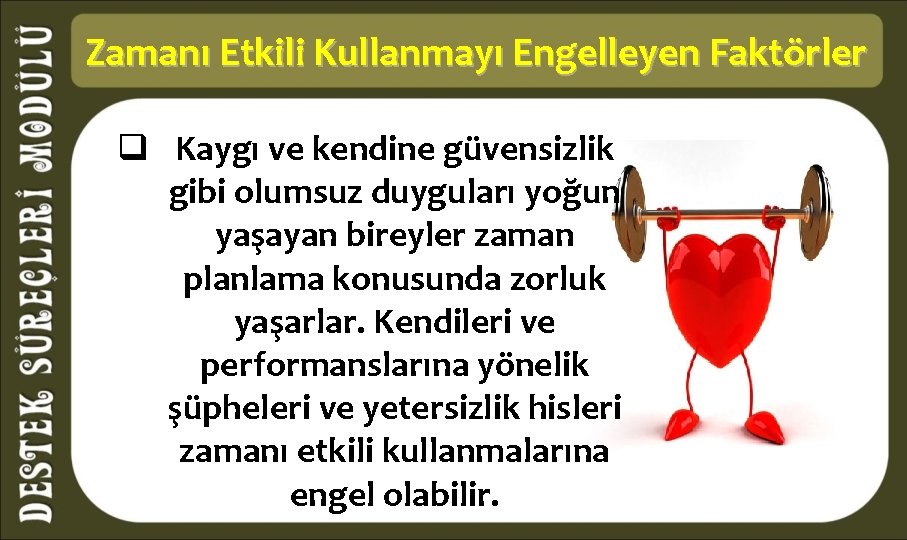 Zamanı Etkili Kullanmayı Engelleyen Faktörler q Kaygı ve kendine güvensizlik gibi olumsuz duyguları yoğun