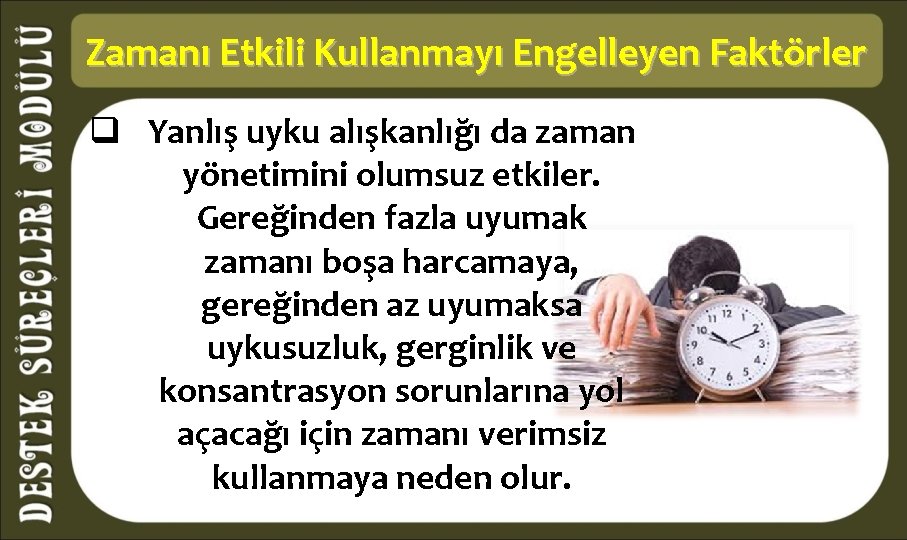 Zamanı Etkili Kullanmayı Engelleyen Faktörler q Yanlış uyku alışkanlığı da zaman yönetimini olumsuz etkiler.