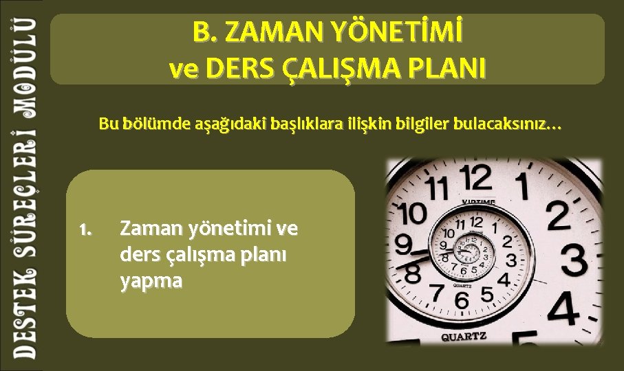 B. ZAMAN YÖNETİMİ ve DERS ÇALIŞMA PLANI Bu bölümde aşağıdaki başlıklara ilişkin bilgiler bulacaksınız…