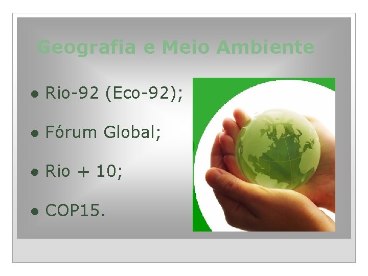 Geografia e Meio Ambiente ● Rio-92 (Eco-92); ● Fórum Global; ● Rio + 10;