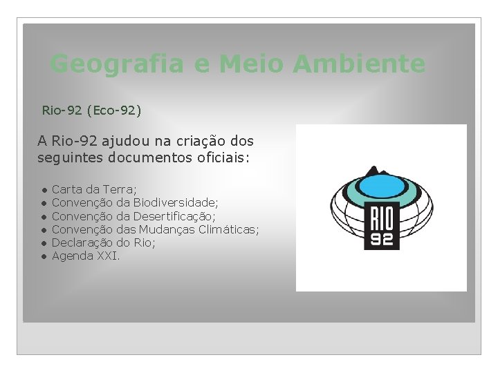 Geografia e Meio Ambiente Rio-92 (Eco-92) A Rio-92 ajudou na criação dos seguintes documentos
