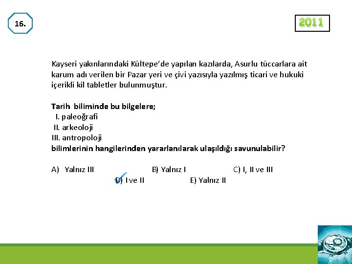 2011 16. Kayseri yakınlarındaki Kültepe’de yapılan kazılarda, Asurlu tüccarlara ait karum adı verilen bir