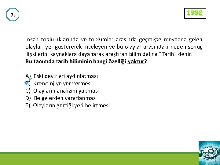 1992 7. İnsan topluluklarında ve toplumlar arasında geçmişte meydana gelen olayları yer göstererek inceleyen