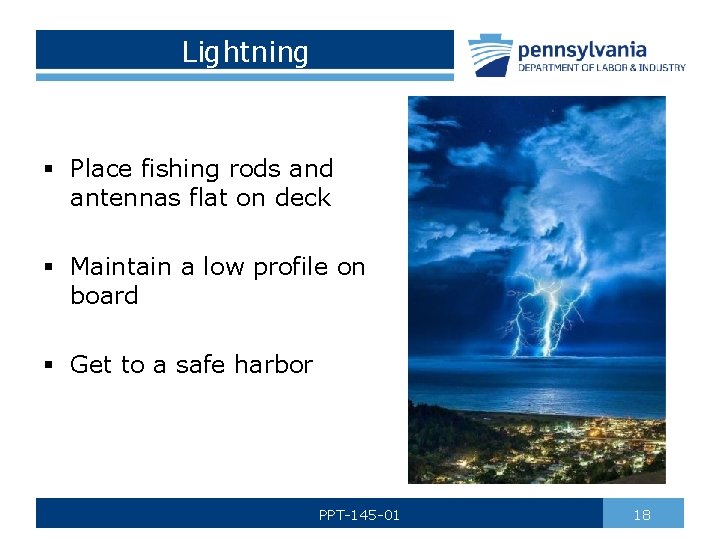 Lightning § Place fishing rods and antennas flat on deck § Maintain a low