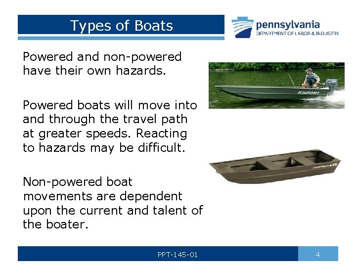 Types of Boats Powered and non-powered have their own hazards. Powered boats will move