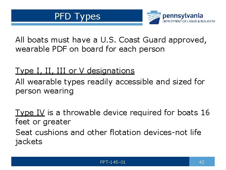 PFD Types All boats must have a U. S. Coast Guard approved, wearable PDF