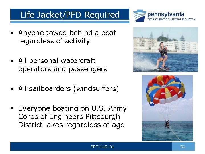 Life Jacket/PFD Required § Anyone towed behind a boat regardless of activity § All