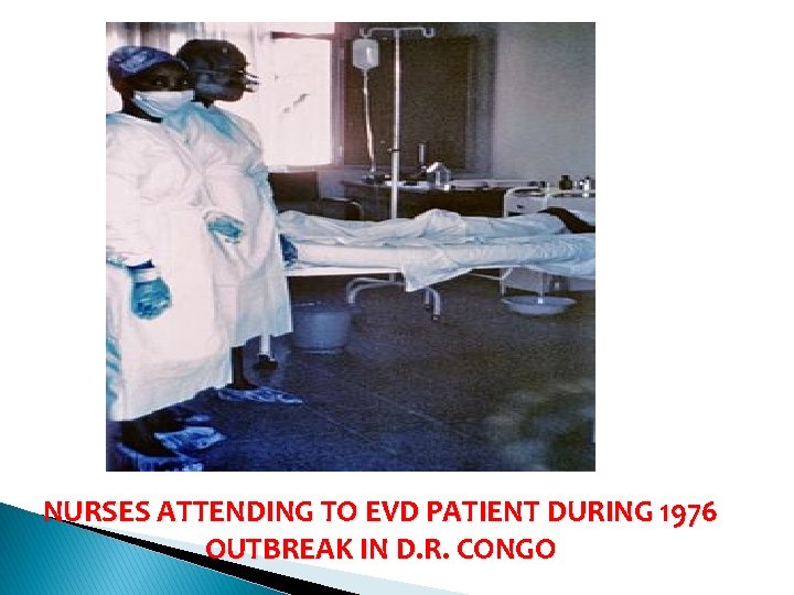 NURSES ATTENDING TO EVD PATIENT DURING 1976 OUTBREAK IN D. R. CONGO 